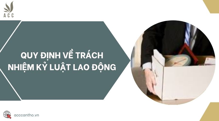 Quy định về trách nhiệm kỷ luật lao động