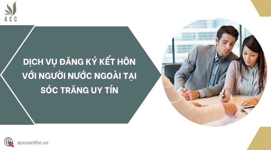 Dịch vụ đăng ký kết hôn với người nước ngoài tại Sóc Trăng uy tín