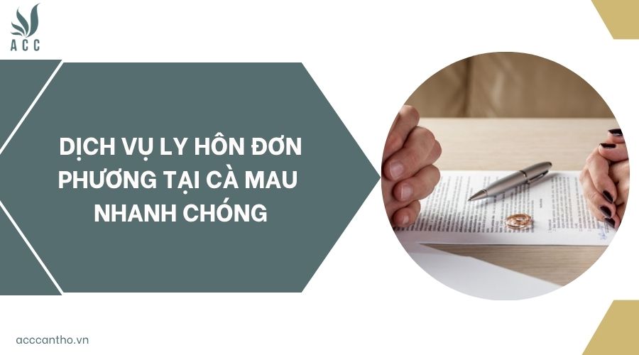 Dịch vụ ly hôn đơn phương tại Cà Mau nhanh chóng