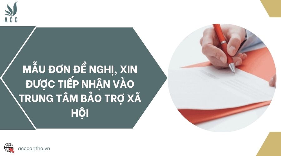 Mẫu đơn đề nghị, xin được tiếp nhận vào trung tâm bảo trợ xã hội