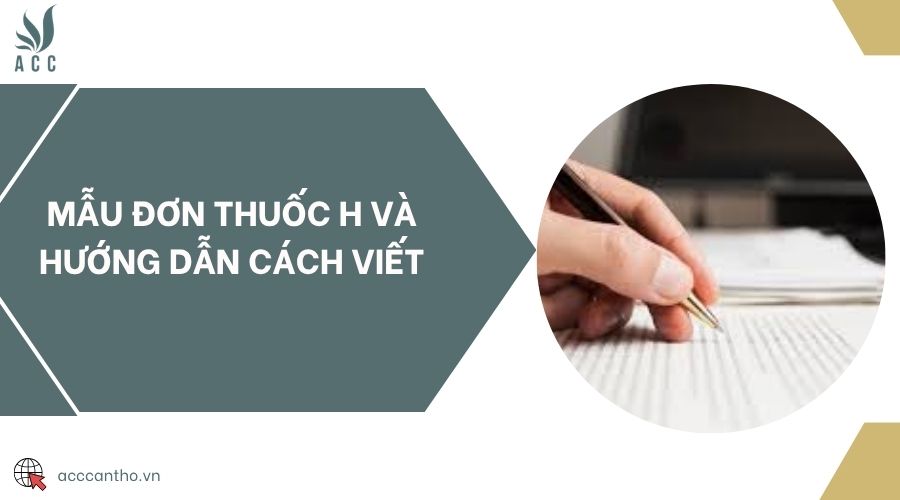 Mẫu đơn thuốc H và hướng dẫn cách viết