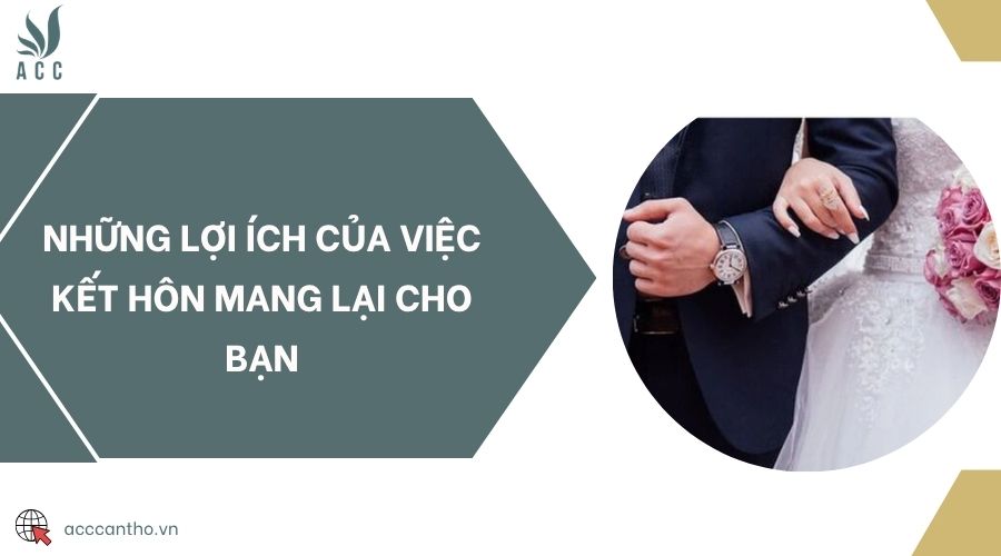 Những lợi ích của việc kết hôn mang lại cho bạn