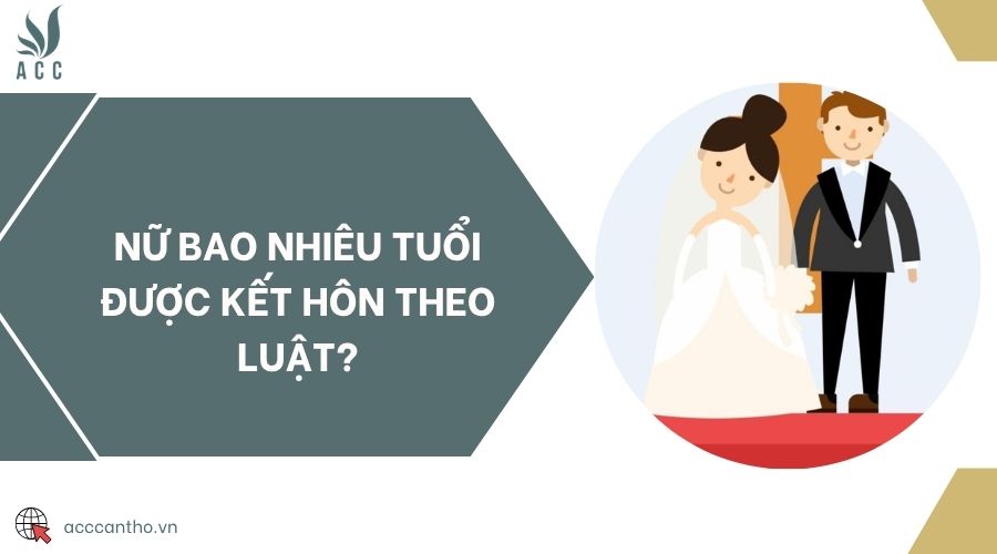 Nữ bao nhiêu tuổi được kết hôn theo luật?