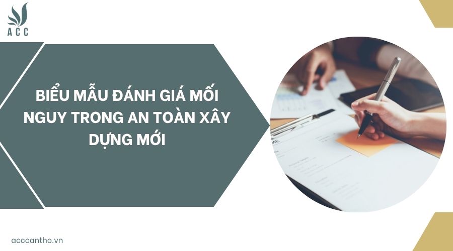 Biểu mẫu đánh giá mối nguy trong An toàn xây dựng mới