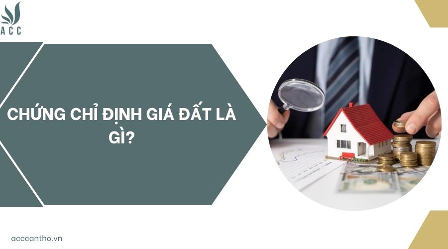 Chứng chỉ định giá đất là gì?