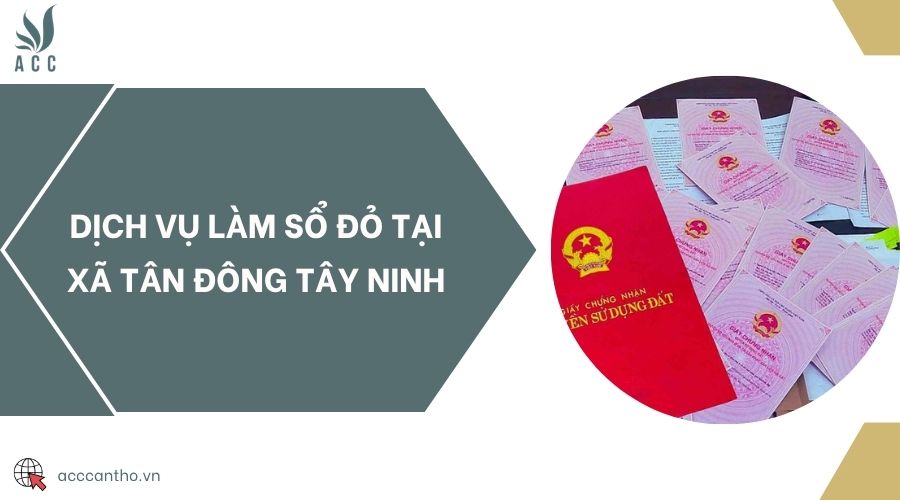 Dịch vụ làm sổ đỏ tại xã Tân Đông Tây Ninh