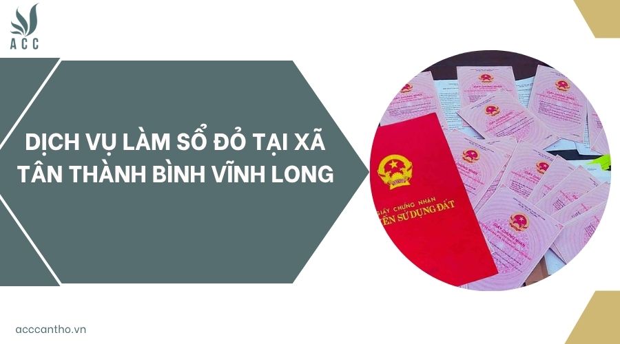 Dịch vụ làm sổ đỏ tại xã Tân Thành Bình Vĩnh Long