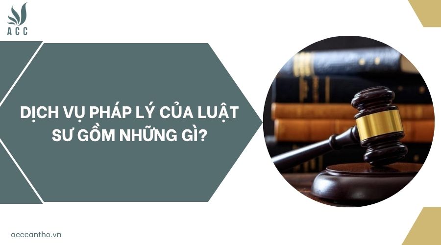 Dịch vụ pháp lý của luật sư gồm những gì?