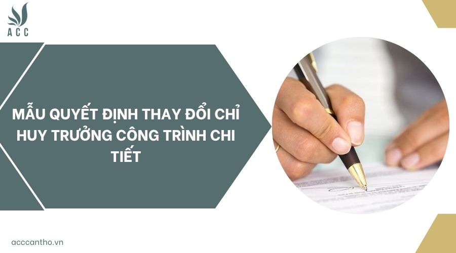Mẫu quyết định thay đổi chỉ huy trưởng công trình chi tiết