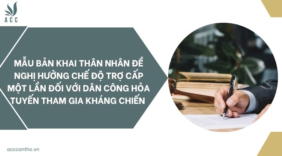 Mẫu bản khai thân nhân đề nghị hưởng chế độ trợ cấp một lần đối với dân công hỏa tuyến tham gia kháng chiến