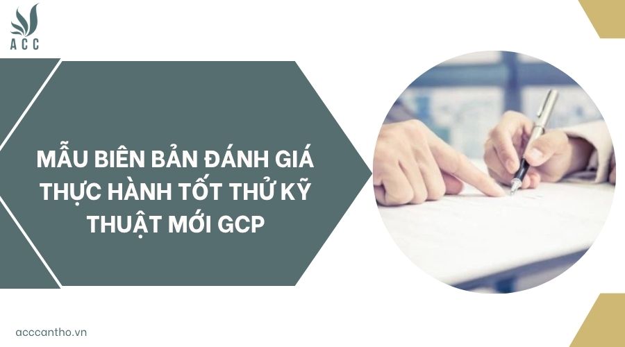 Mẫu biên bản đánh giá thực hành tốt thử kỹ thuật mới GCP