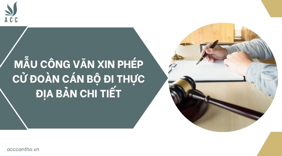 Mẫu công văn xin phép cử đoàn cán bộ đi thực địa bản chi tiết