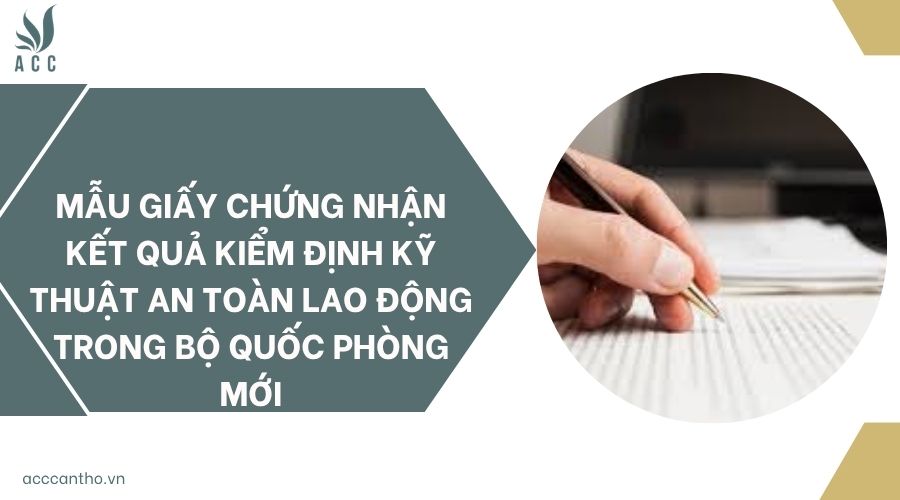 Mẫu giấy chứng nhận kết quả kiểm định kỹ thuật an toàn lao động Bộ Quốc phòng mới
