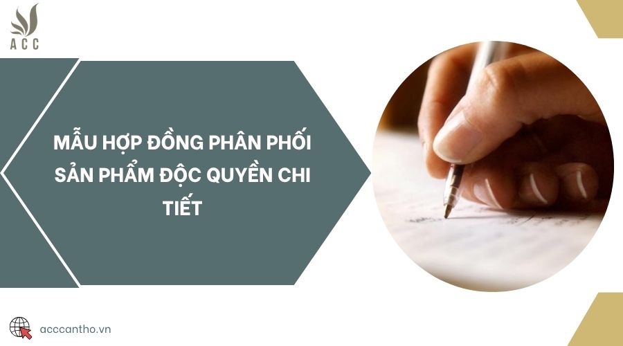 Mẫu hợp đồng phân phối sản phẩm độc quyền chi tiết
