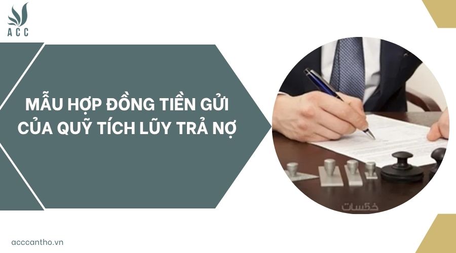 Mẫu hợp đồng tiền gửi của Quỹ Tích lũy trả nợ
