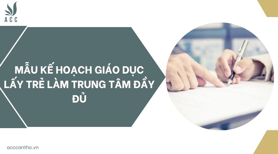 Mẫu kế hoạch giáo dục lấy trẻ làm trung tâm đầy đủ