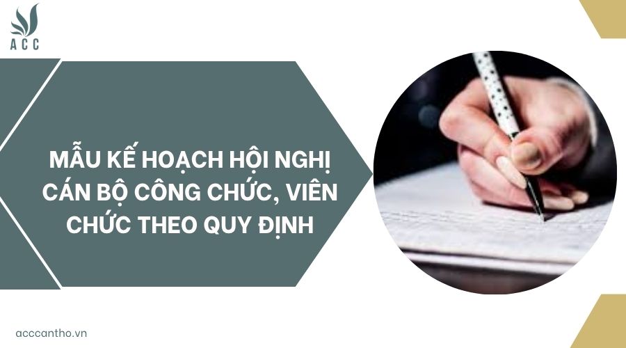 Mẫu kế hoạch hội nghị cán bộ công chức, viên chức theo quy định