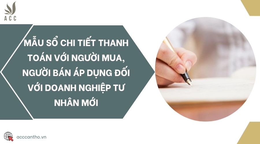 Mẫu sổ chi tiết thanh toán với người mua, người bán áp dụng đối với doanh nghiệp tư nhân mới