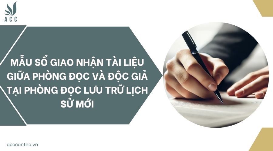 Mẫu sổ giao nhận tài liệu giữa phòng đọc và độc giả Phòng đọc Lưu trữ lịch sử mới