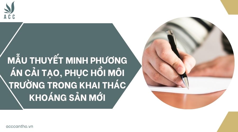 Mẫu thuyết minh phương án cải tạo, phục hồi môi trường trong khai thác khoáng sản mới