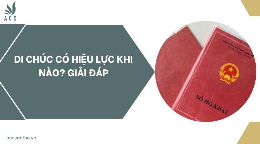 Di chúc có hiệu lực khi nào? Giải đáp