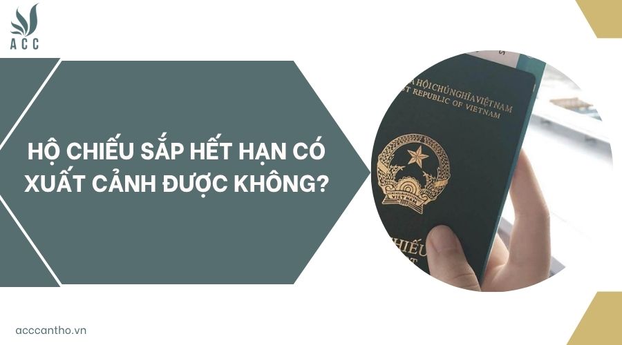 Hộ chiếu sắp hết hạn có xuất cảnh được không?