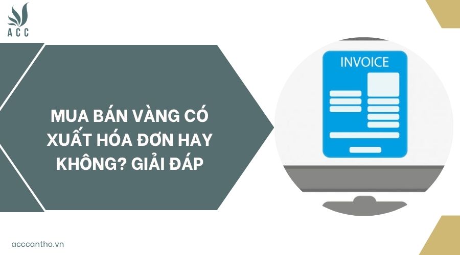 Mua bán vàng có xuất hóa đơn hay không? Giải đáp