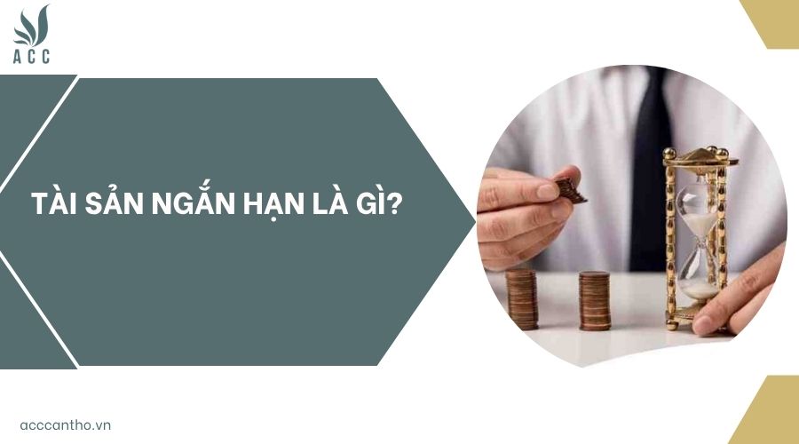 Tài sản ngắn hạn là gì?