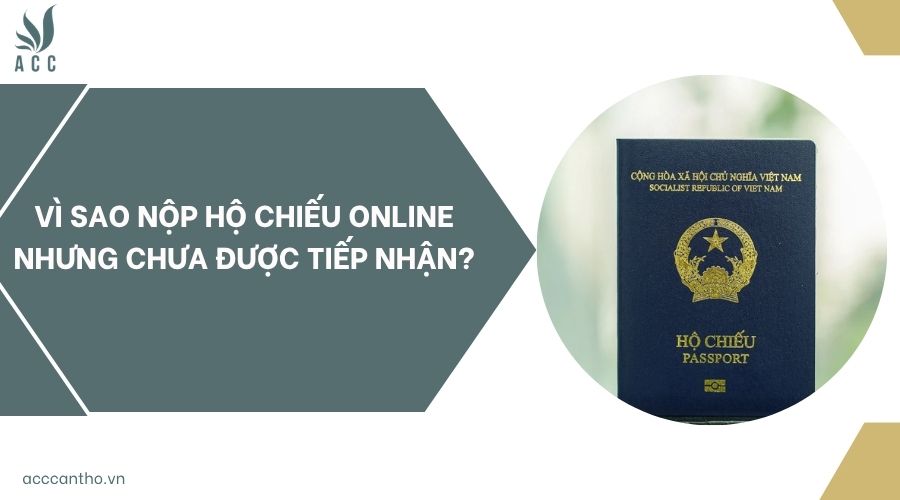 Vì sao nộp hộ chiếu online nhưng chưa được tiếp nhận?
