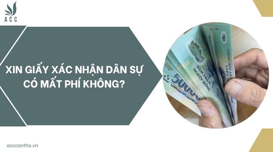 Xin giấy xác nhận dân sự có mất phí không?