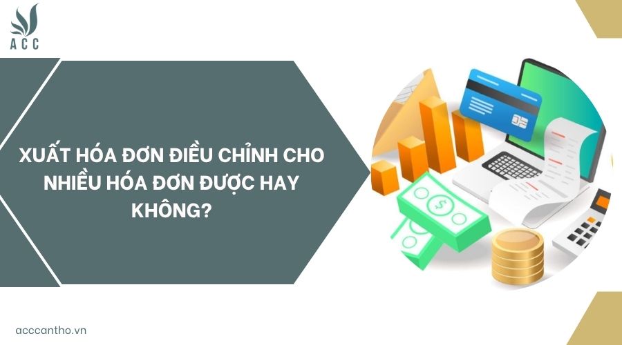Xuất hóa đơn điều chỉnh cho nhiều hóa đơn được hay không?