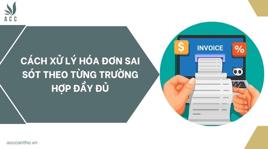 Cách xử lý hóa đơn sai sót theo từng trường hợp đầy đủ
