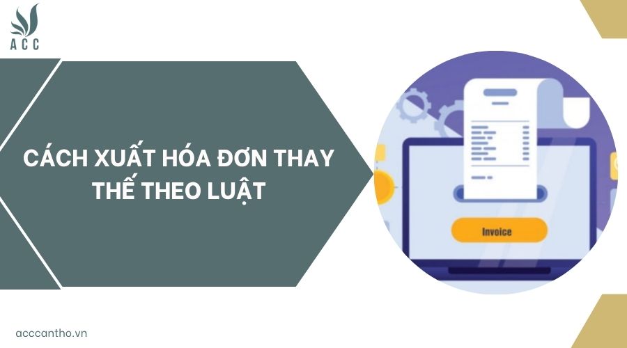 Cách xuất hóa đơn thay thế theo luật
