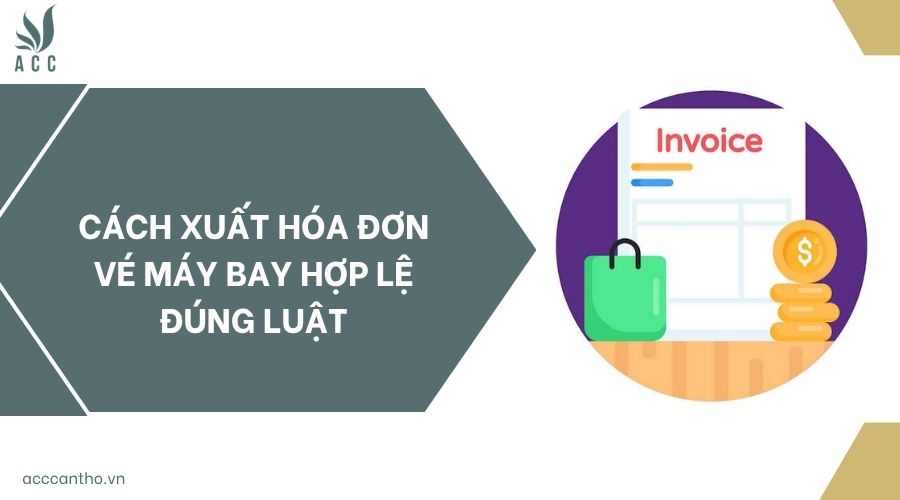 Cách xuất hóa đơn vé máy bay hợp lệ đúng luật