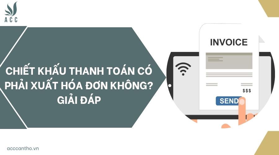 Chiết khấu thanh toán có phải xuất hóa đơn không? Giải đáp