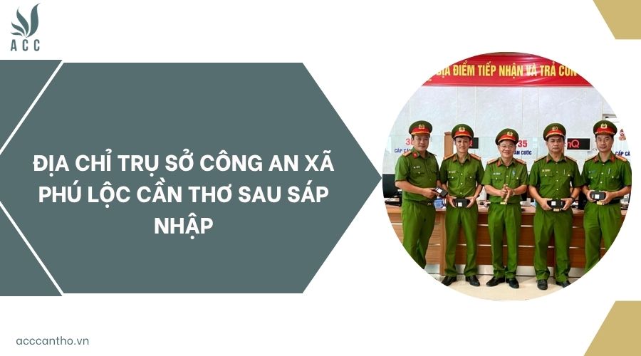 Địa chỉ trụ sở công an xã Phú Lộc Cần Thơ sau sáp nhập