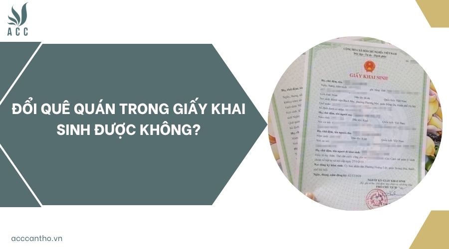 Đổi quê quán trong giấy khai sinh được không?