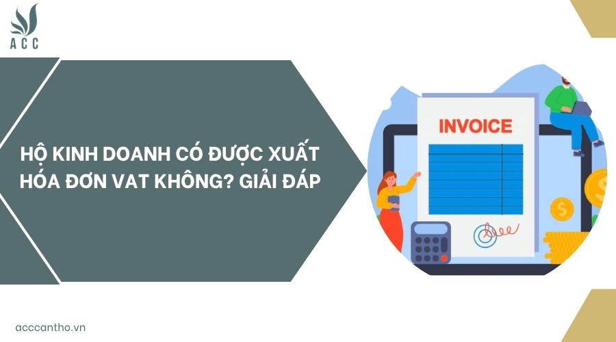Hộ kinh doanh có được xuất hóa đơn VAT không? Giải đáp