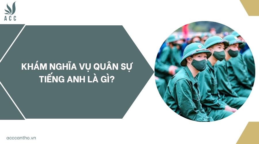 Khám nghĩa vụ quân sự tiếng Anh là gì?