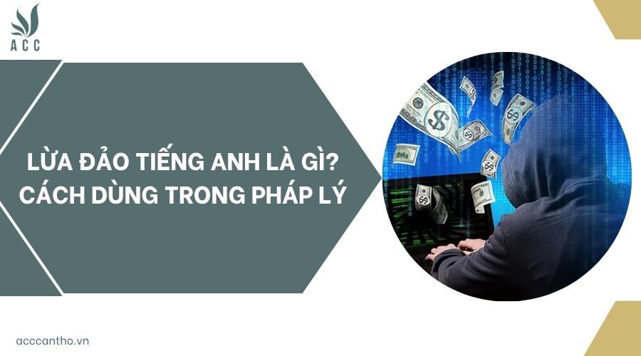 Lừa đảo tiếng Anh là gì? Cách dùng trong pháp lý