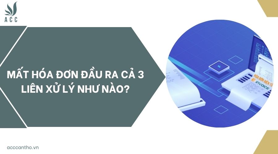 Mất hóa đơn đầu ra cả 3 liên xử lý như nào?