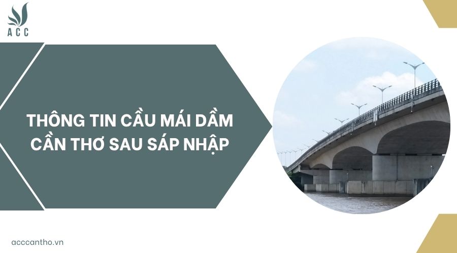 Thông tin cầu Mái Dầm Cần Thơ sau sáp nhập