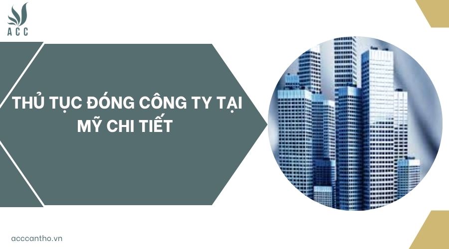Thủ tục đóng công ty tại Mỹ chi tiết