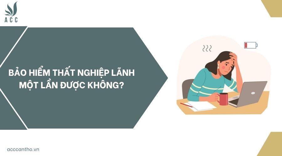 Bảo hiểm thất nghiệp lãnh một lần được không?