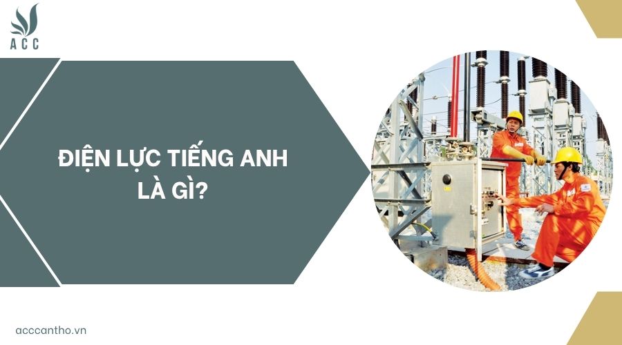Điện lực tiếng Anh là gì?