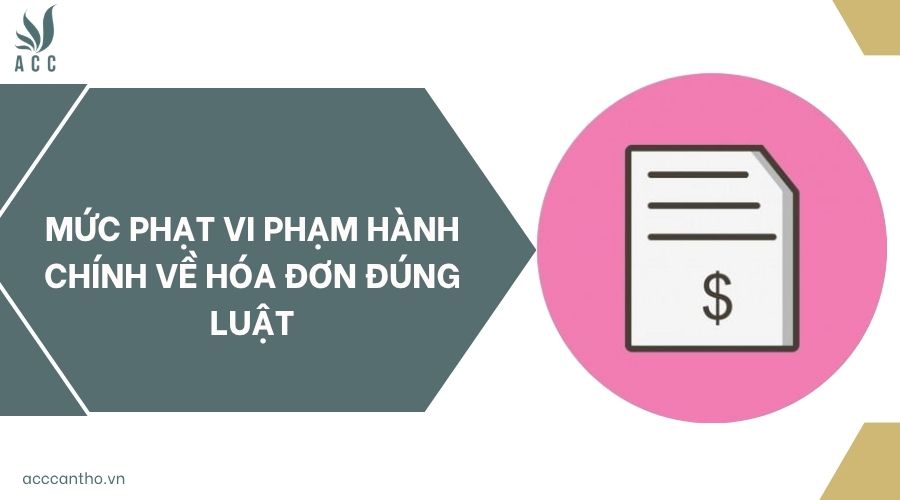 Mức phạt vi phạm hành chính về hóa đơn đúng luật