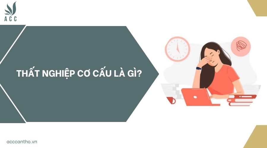 Thất nghiệp cơ cấu là gì?