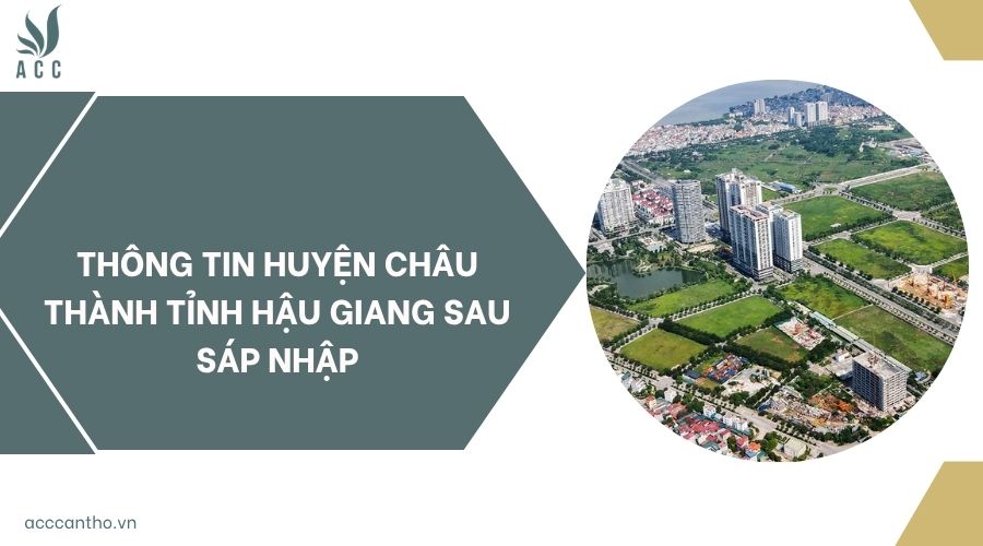 Thông tin huyện Châu Thành tỉnh Hậu Giang sau sáp nhập