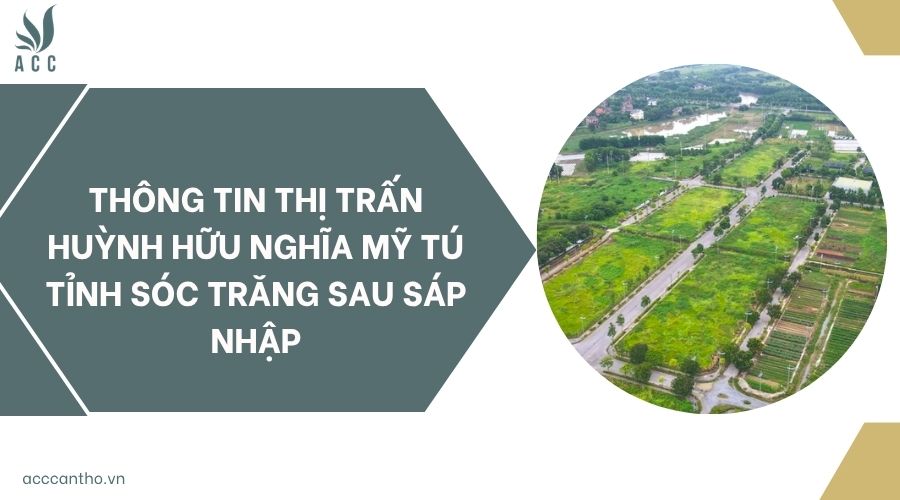 Thông tin thị trấn Huỳnh Hữu Nghĩa Mỹ Tú tỉnh Sóc Trăng sau sáp nhập