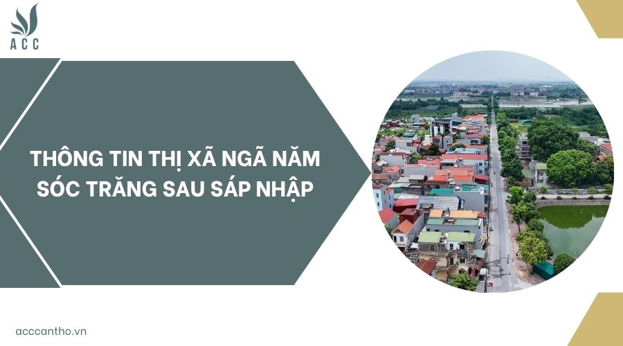 Thông tin thị xã Ngã Năm Sóc Trăng sau sáp nhập